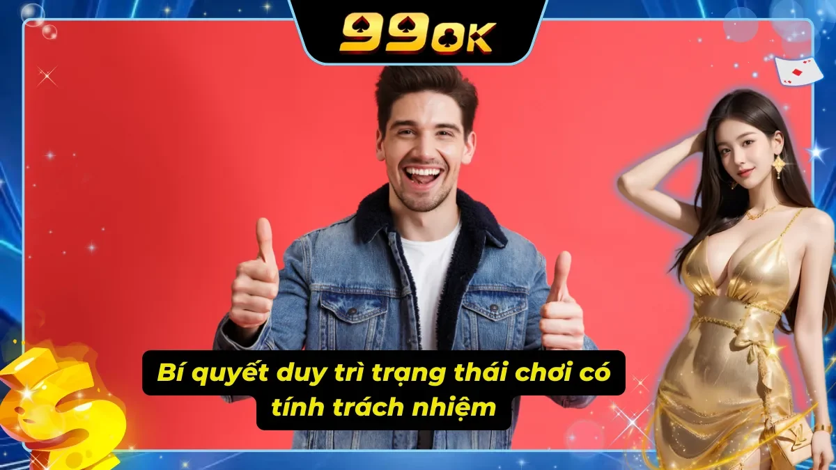 Bí quyết giúp người chơi giữ được tính chơi có trách nhiệm khi đặt cược